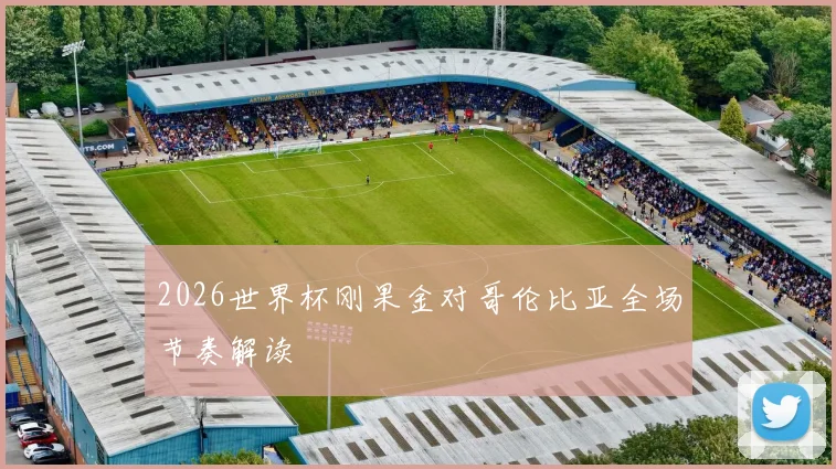 2026世界杯刚果金对哥伦比亚全场节奏解读