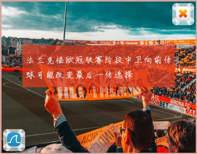 法兰克福欧冠联赛阶段中卫向前传球可能改变最后一传选择